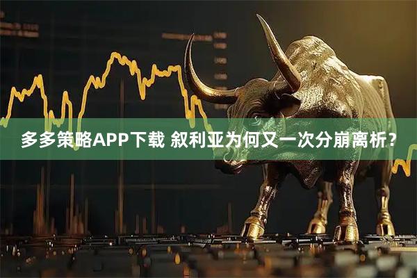多多策略APP下载 叙利亚为何又一次分崩离析?