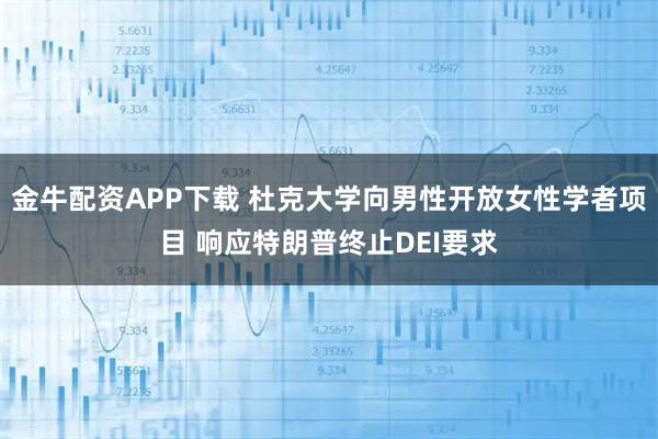 金牛配资APP下载 杜克大学向男性开放女性学者项目 响应特朗普终止DEI要求