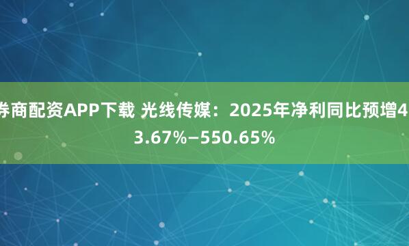 券商配资APP下载 光线传媒：2025年净利同比预增413.67%—550.65%